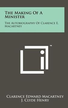 portada the making of a minister: the autobiography of clarence e. macartney (in English)