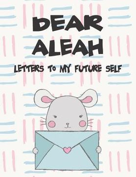 portada Dear Aleah, Letters to My Future Self: A Girl's Thoughts (en Inglés)