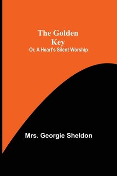 portada The Golden Key; Or, A Heart's Silent Worship (en Inglés)