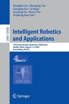 portada Intelligent Robotics and Applications: 15th International Conference, Icira 2022, Harbin, China, August 1-3, 2022, Proceedings, Part IV (in English)