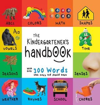 portada The Kindergartener's Handbook: ABC's, Vowels, Math, Shapes, Colors, Time, Senses, Rhymes, Science, and Chores, with 300 Words that every Kid should K (en Inglés)
