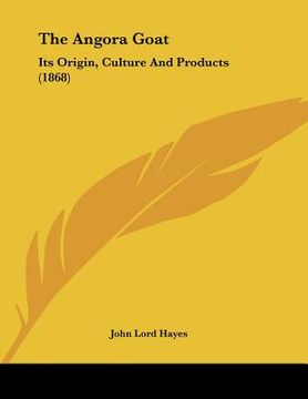 portada the angora goat: its origin, culture and products (1868) (en Inglés)