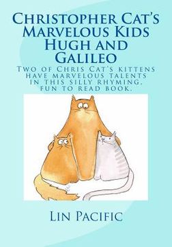 portada Christopher Cat's Marvelous Kids, Hugh and Galileo: Christopher Cat's two kittens have marvelous talents in this silly rhyming fun to read kids book w (en Inglés)