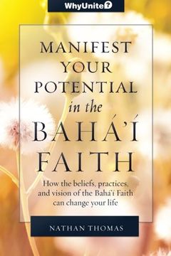portada Manifest Your Potential in the Baha'i Faith: How the Beliefs, Practices, and Vision of the Baha'i Faith Can Change Your Life (WhyBaha'i)
