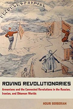 portada Roving Revolutionaries: Armenians and the Connected Revolutions in the Russian, Iranian, and Ottoman Worlds (en Inglés)