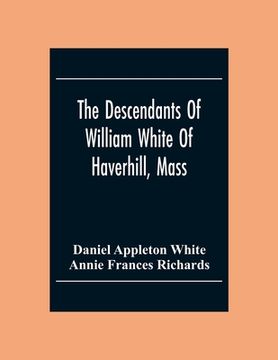 portada The Descendants Of William White Of Haverhill, Mass; Genealogical Notices; Additional Genealogical And Biographical Notices