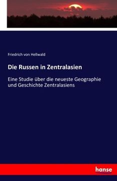 portada Die Russen in Zentralasien: Eine Studie über die neueste Geographie und Geschichte Zentralasiens (German Edition)