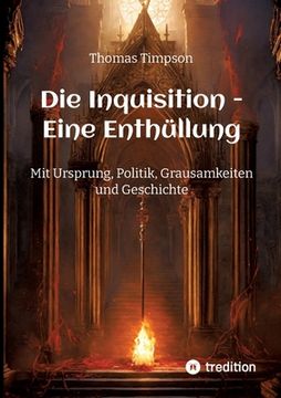 portada Die Inquisition - Eine Enthüllung: Mit Ursprung, Politik, Grausamkeiten und Geschichte (en Alemán)