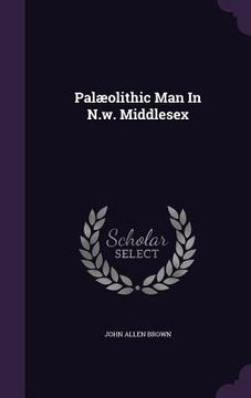 portada Palæolithic Man In N.w. Middlesex (in English)