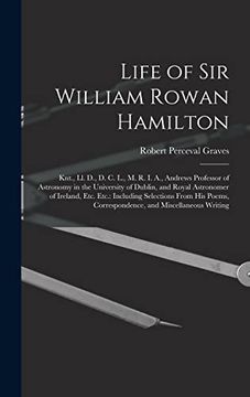 portada Life of sir William Rowan Hamilton: Knt. , ll. D. , d. C. Ll , m. R. I. A. , Andrews Professor of Astronomy in the University of Dublin, and Royal. Correspondence, and Miscellaneous Writing (en Inglés)