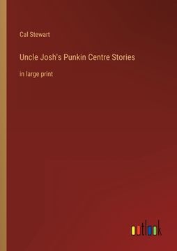 portada Uncle Josh's Punkin Centre Stories: in large print (in English)