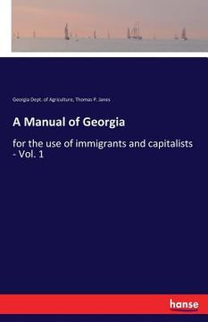 portada A Manual of Georgia: for the use of immigrants and capitalists - Vol. 1 (en Inglés)