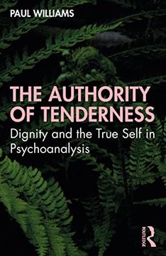 portada The Authority of Tenderness: Dignity and the True Self in Psychoanalysis (en Inglés)