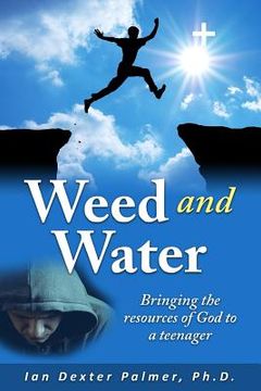 portada Weed and Water: Bringing the Resources of God to a Teenager When He Was Going Down (en Inglés)
