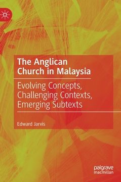 portada The Anglican Church in Malaysia: Evolving Concepts, Challenging Contexts, Emerging Subtexts (en Inglés)