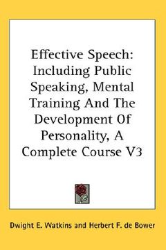effective speech: including public speaking, mental training and the development of personality, a complete course v3