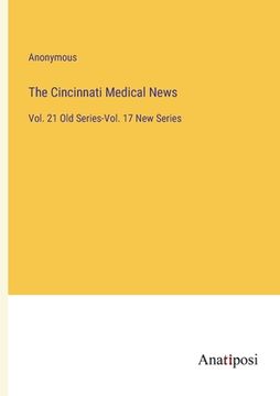 portada The Cincinnati Medical News: Vol. 21 Old Series-Vol. 17 New Series (en Inglés)