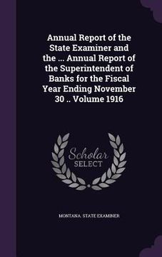portada Annual Report of the State Examiner and the ... Annual Report of the Superintendent of Banks for the Fiscal Year Ending November 30 .. Volume 1916 (en Inglés)