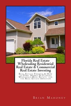 portada Florida Real Estate Wholesaling Residential Real Estate & Commercial Real Estate Investing: Real Estate Finance & How to Find Homes In Florida Wholesa (en Inglés)