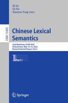 portada Chinese Lexical Semantics: 23rd Workshop, Clsw 2022, Virtual Event, May 14-15, 2022, Revised Selected Papers, Part I (en Inglés)
