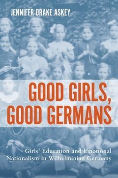 portada good girls, good germans: girls' education and emotional nationalism in wilhelminian germany (in English)