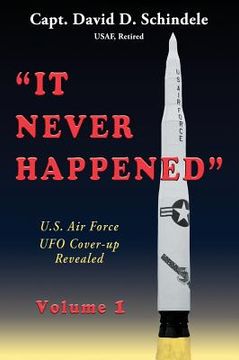 portada It Never Happened, Volume 1: U.S. Air Force UFO Cover-up Revealed (en Inglés)