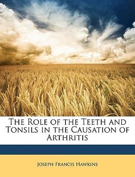 portada the role of the teeth and tonsils in the causation of arthritis (en Inglés)
