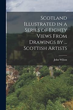 portada Scotland Illustrated in a Series of Eighty Views From Drawings by. Scottish Artists (en Inglés)