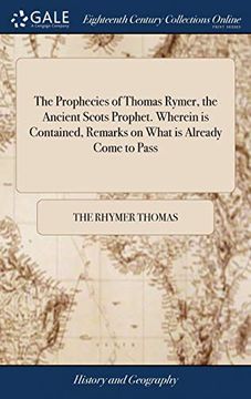 portada The Prophecies of Thomas Rymer, the Ancient Scots Prophet. Wherein is Contained, Remarks on What is Already Come to Pass: With Some Curious Observations on What is yet to Come. 1314 (in English)