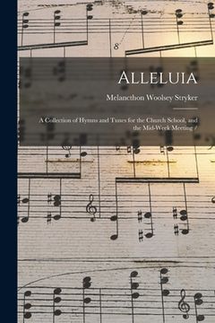 portada Alleluia: a Collection of Hymns and Tunes for the Church School, and the Mid-week Meeting / (en Inglés)