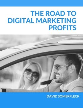 portada The Road to Digital Marketing Profits: A new way for getting real results faster and easier - while avoiding common road blocks and detours business o