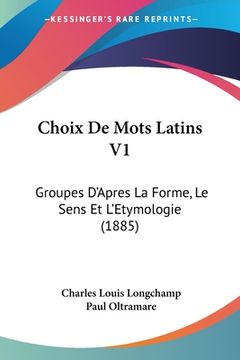 portada Choix De Mots Latins V1: Groupes D'Apres La Forme, Le Sens Et L'Etymologie (1885) (en Francés)