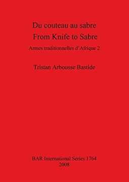 portada Du couteau au sabre / From Knife to Sabre: Armes traditionnelles d'Afrique 2 / Traditional Arms of Africa 2 (BAR International Series)