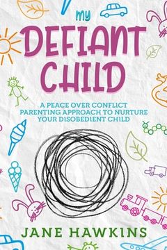 portada My Defiant Child: A Peace Over Conflict Parenting Approach to Nurture Your Disobedient Child. (en Inglés)