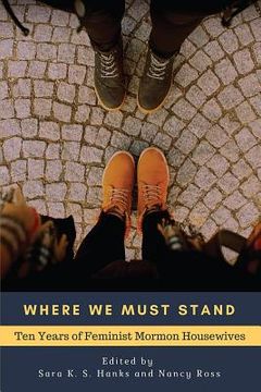 portada Where We Must Stand: Ten Years of Feminist Mormon Housewives (en Inglés)