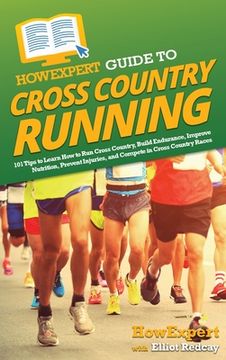 portada HowExpert Guide to Cross Country Running: 101 Tips to Learn How to Run Cross Country, Build Endurance, Improve Nutrition, Prevent Injuries, and Compet (en Inglés)