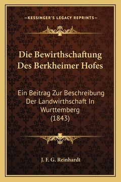 portada Die Bewirthschaftung Des Berkheimer Hofes: Ein Beitrag Zur Beschreibung Der Landwirthschaft In Wurttemberg (1843) (in German)