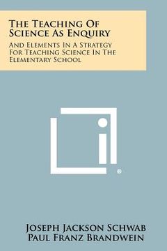 portada the teaching of science as enquiry: and elements in a strategy for teaching science in the elementary school