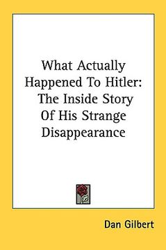 portada what actually happened to hitler: the inside story of his strange disappearance (en Inglés)