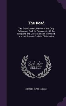 portada The Road: The Ever-Existent, Universal and Only Religion of God: Its Presence in All the Religions and Civilizations of the Worl (en Inglés)