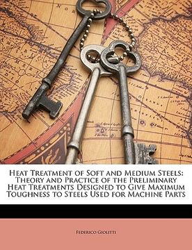 portada heat treatment of soft and medium steels: theory and practice of the preliminary heat treatments designed to give maximum toughness to steels used for