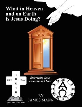 portada What in Heaven and on Earth Is Jesus Doing?: Embracing Jesus as Savior and Lord (en Inglés)