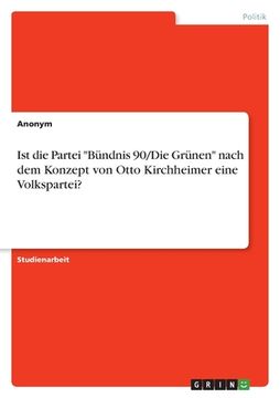 portada Ist die Partei "Bündnis 90/Die Grünen" nach dem Konzept von Otto Kirchheimer eine Volkspartei? (en Alemán)