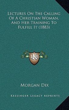 portada lectures on the calling of a christian woman, and her training to fulfill it (1883) (en Inglés)