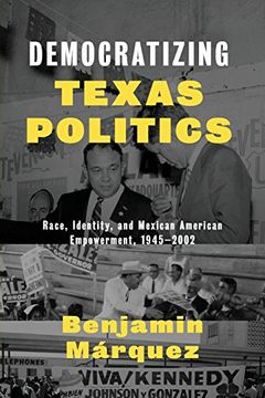 portada Democratizing Texas Politics: Race, Identity, and Mexican American Empowerment, 1945-2002 (Jack and Doris Smothers Series in Texas History, Life, and C)