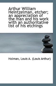 portada arthur william heintzelman, etcher; an appreciation of the man and his work with an authoritative li