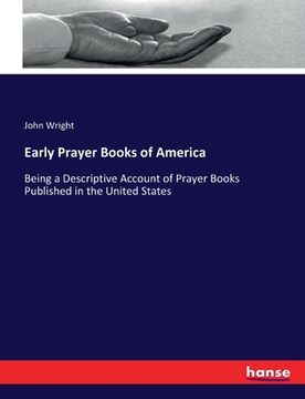 portada Early Prayer Books of America: Being a Descriptive Account of Prayer Books Published in the United States (en Inglés)