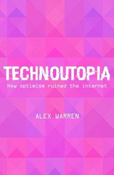 portada Technoutopia: How optimism ruined the internet