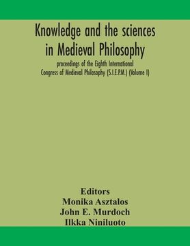 portada Knowledge and the sciences in medieval philosophy: proceedings of the Eighth International Congress of Medieval Philosophy (S.I.E.P.M.) (Volume I) (in English)