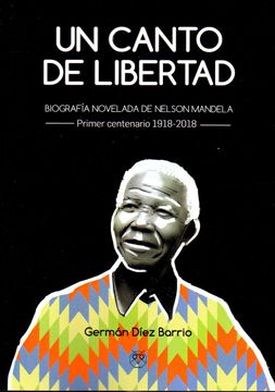 portada Un Canto de Libertad: Biografía Novelada de Nelson Mandela - Primer Centenario 1918-2018 (in Spanish)